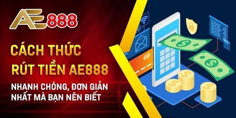 Hướng dẫn newbie cách rút tiền AE888 chi tiết từng bước  